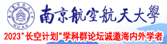 亚州操逼网南京航空航天大学2023“长空计划”学科群论坛诚邀海内外学者